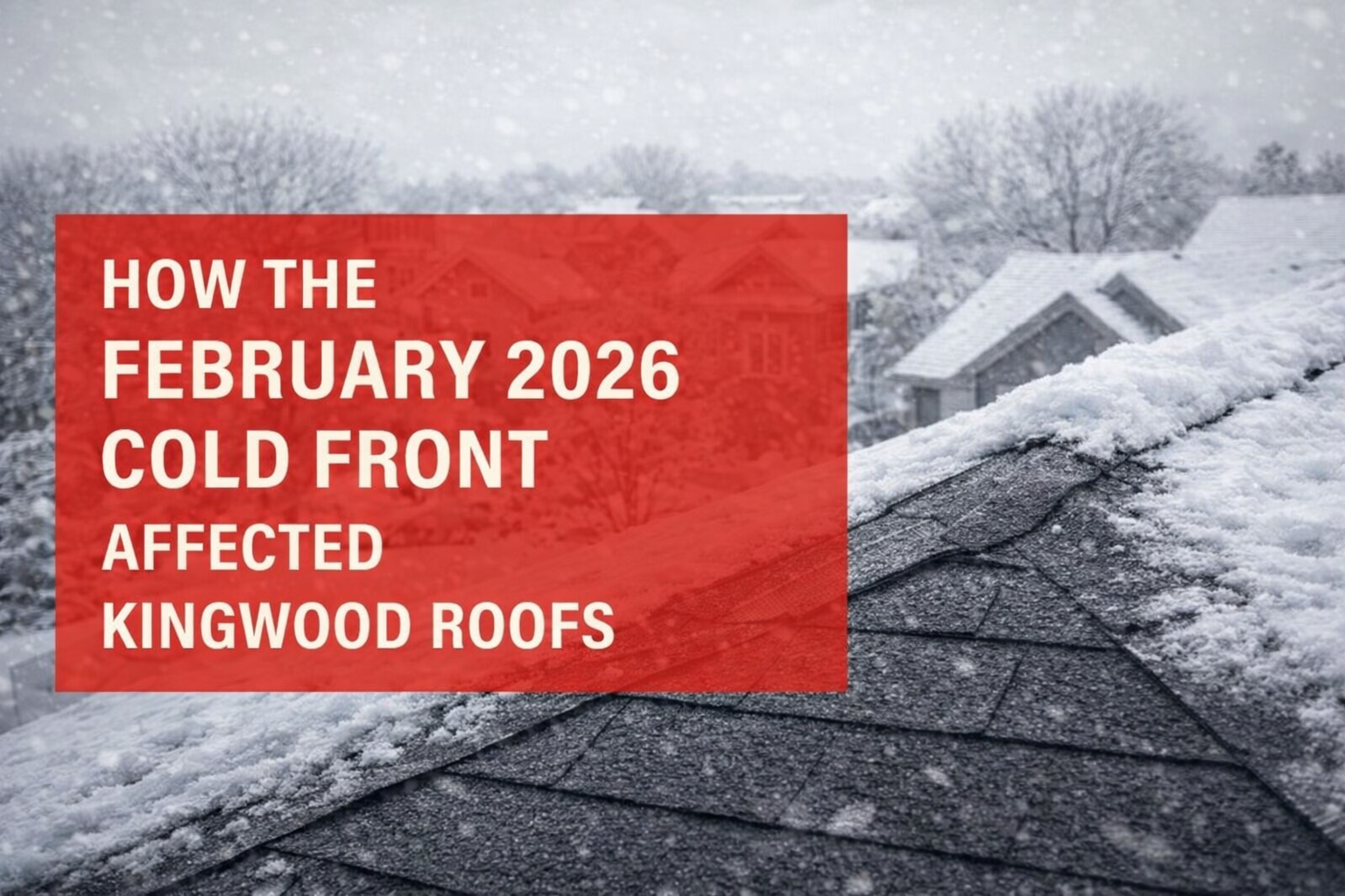 How the February 2026 Cold Front Affected Kingwood Roofs